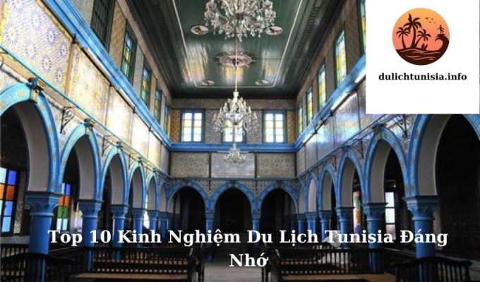 Top 10 Kinh Nghiệm Du Lịch Tunisia Đáng Nhớ