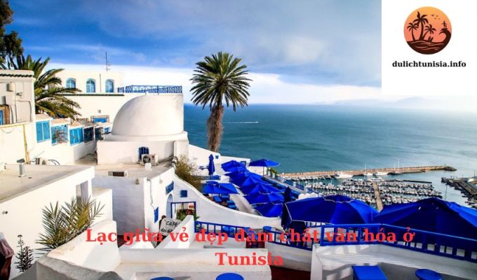 Lạc giữa vẻ đẹp đậm chất văn hóa ở Tunisia