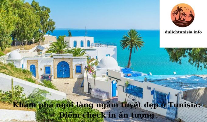 Khám phá ngôi làng ngầm tuyệt đẹp ở Tunisia: Điểm check in ấn tượng